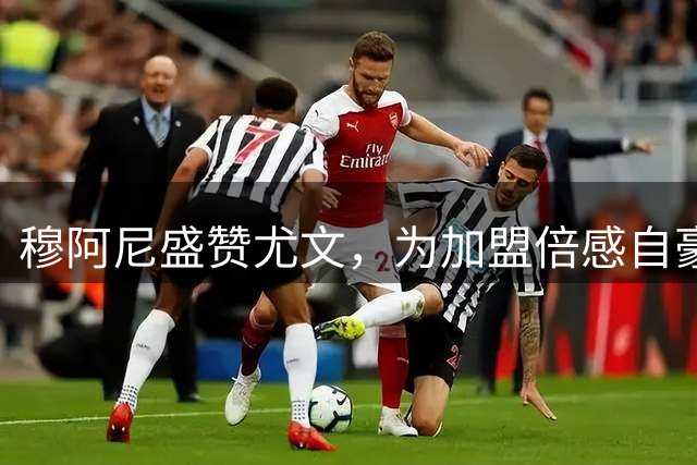 穆阿尼盛赞尤文，为加盟倍感自豪